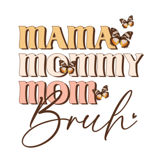 Mama Mommy Mom Bruh by The WYLD Tribe