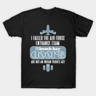 I failed the air force entrance exam. The bomb bay doors are not an Indian tribute act T-Shirt