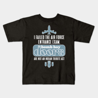 I failed the air force entrance exam. The bomb bay doors are not an Indian tribute act Kids T-Shirt