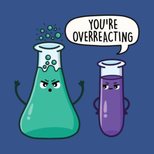 You're Overreacting - Funny Science Pun T-Shirt