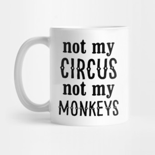 Not My Circus Not My Monkeys Mug
