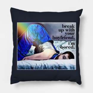 Break Up With Your Boyfriend... Pillow