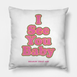 I see you baby. Shakin' that ass Pillow