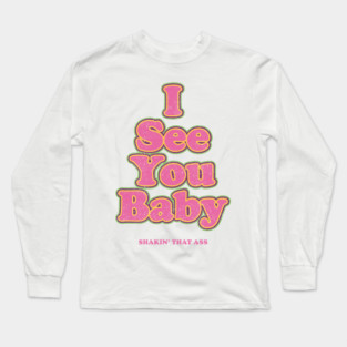 I see you baby. Shakin' that ass Long Sleeve T-Shirt