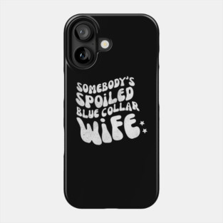 Somebody's Spoiled Blue Collar Wife Phone Case