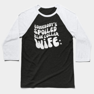 Somebody's Spoiled Blue Collar Wife Baseball T-Shirt