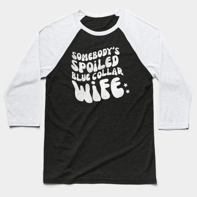 Somebody's Spoiled Blue Collar Wife Baseball T-Shirt by The WYLD Tribe