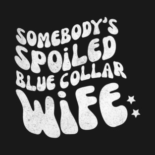 Somebody's Spoiled Blue Collar Wife T-Shirt