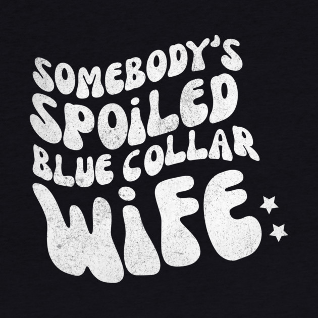 Somebody's Spoiled Blue Collar Wife by The WYLD Tribe