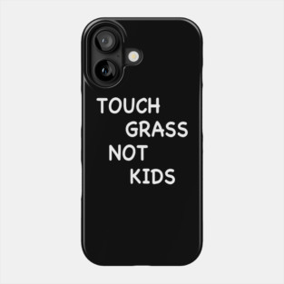 TOUCH GRASS NOT KIDS Phone Case