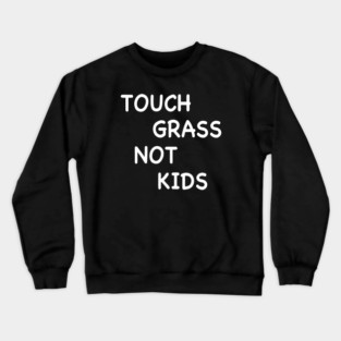 TOUCH GRASS NOT KIDS Crewneck Sweatshirt