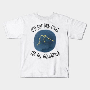 Its Not My Fault, Im An Aquarius Kids T-Shirt