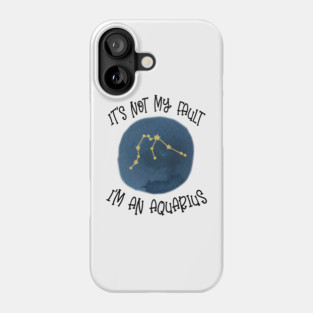 Its Not My Fault, Im An Aquarius Phone Case