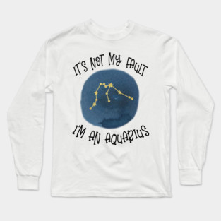 Its Not My Fault, Im An Aquarius Long Sleeve T-Shirt