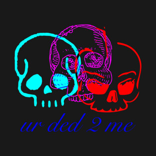 ur ded to me T-Shirt