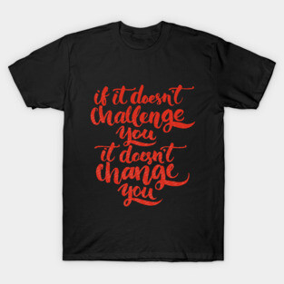 If It Does not challenge You! T-Shirt