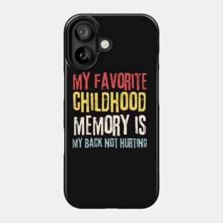 My Favorite Childhood Memory is My Back Not Hurting Phone Case
