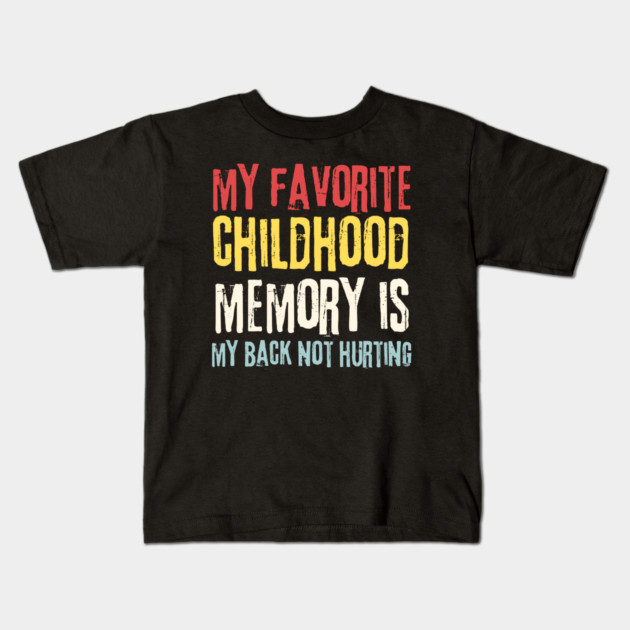 My Favorite Childhood Memory is My Back Not Hurting Kids T-Shirt by The WYLD Tribe