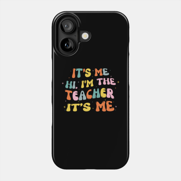 It's Me Hi Im The Teacher It's Me Phone Case by The WYLD Tribe