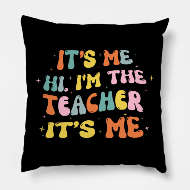 It's Me Hi Im The Teacher It's Me Pillow by The WYLD Tribe