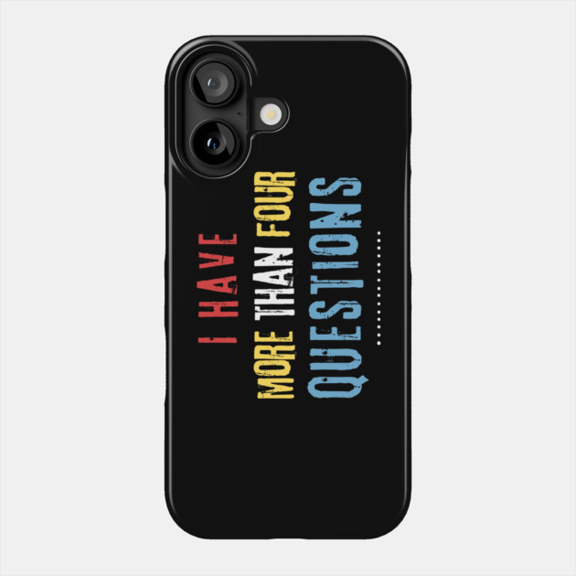 I Have More Than Four Questions Phone Case by The WYLD Tribe