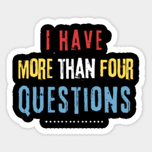 I Have More Than Four Questions Magnet