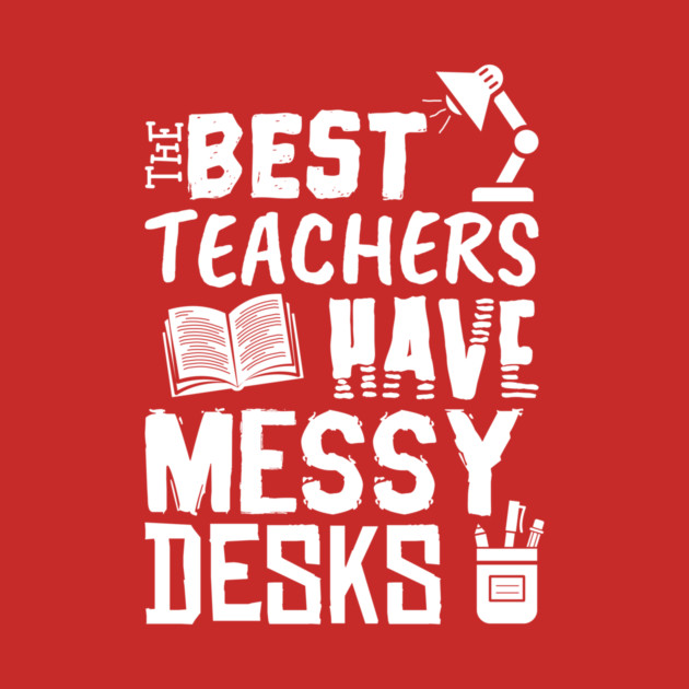 The Best Teachers Have Messy Desks by yeoys