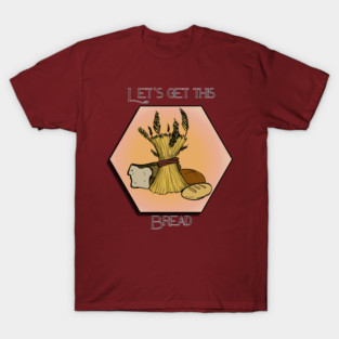 Let's get this bread T-Shirt