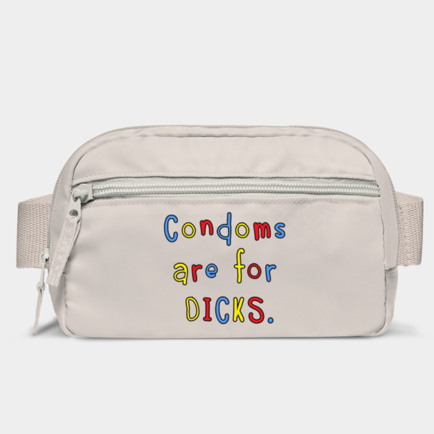 Condoms Are For Dicks by Cosmo Gazoo