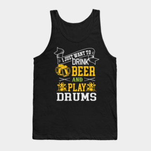 I Just Want To Drink Beer And Play Drums Tank Top