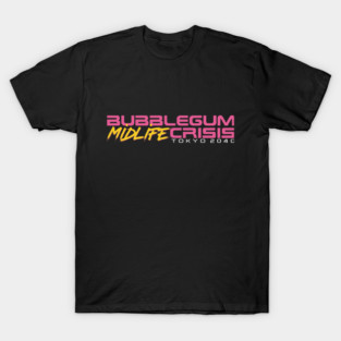 Bubblegum Midlife Crisis: Tokyo 2040 Edition T-Shirt