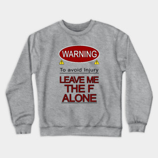 Warning Leave me the F Alone Crewneck Sweatshirt