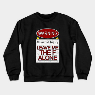Warning Leave Me the F Alone (Alt) Crewneck Sweatshirt