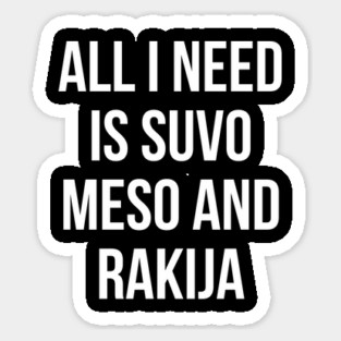 All I need is suvo meso and rakija Sticker