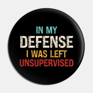 In My Defense I Was Left Unsupervised Pin