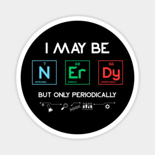 I May Be Nerdy But Only Periodically Periodic Table Magnet