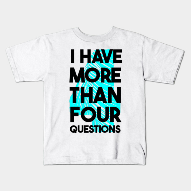 I Have More Than Four Questions Kids T-Shirt by Db Printed