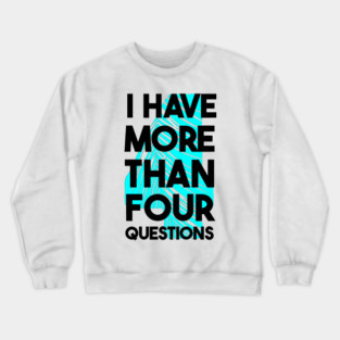 I Have More Than Four Questions Crewneck Sweatshirt