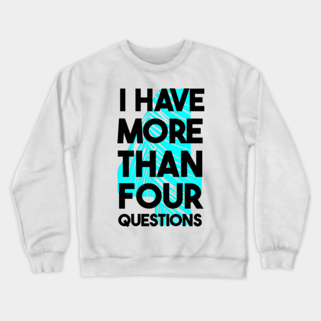 I Have More Than Four Questions Crewneck Sweatshirt by Db Printed