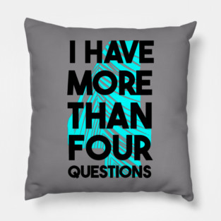 I Have More Than Four Questions Pillow