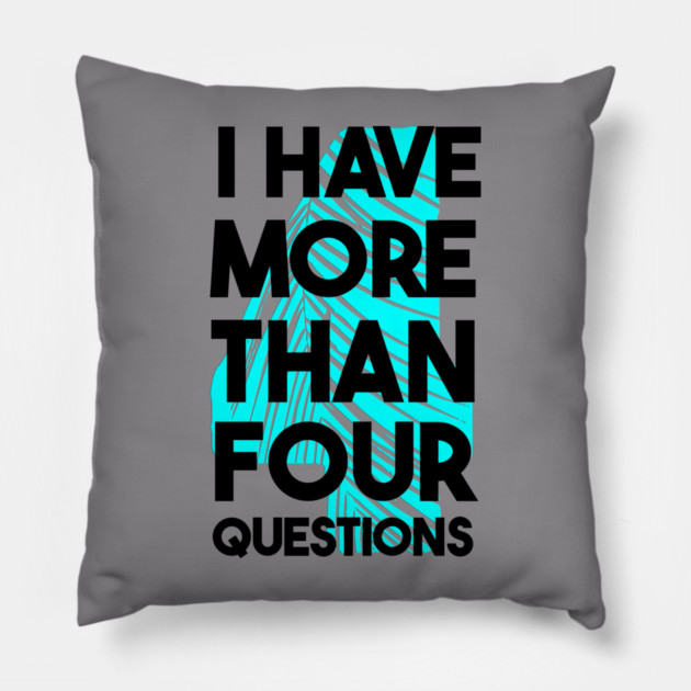I Have More Than Four Questions Pillow by Db Printed