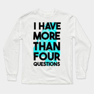 I Have More Than Four Questions Long Sleeve T-Shirt