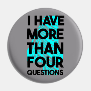I Have More Than Four Questions Pin