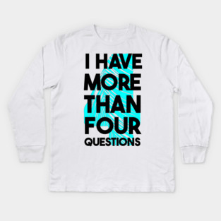 I Have More Than Four Questions Kids Long Sleeve T-Shirt