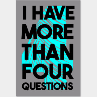 I Have More Than Four Questions Posters and Art