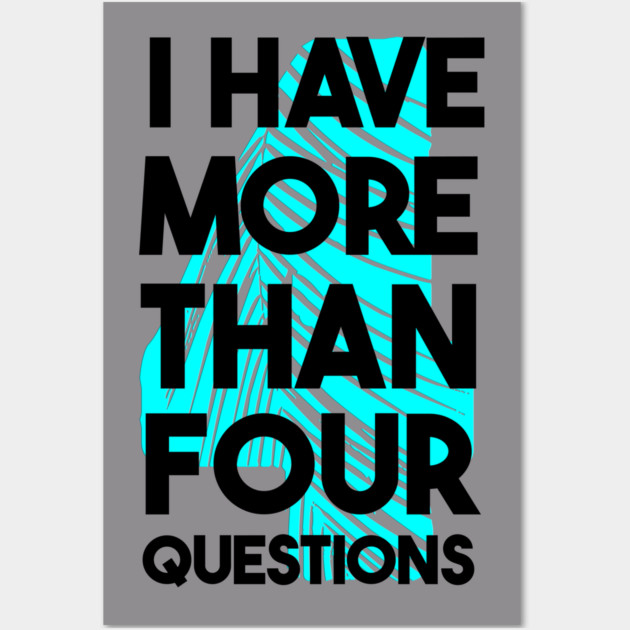 I Have More Than Four Questions Wall Art by Db Printed