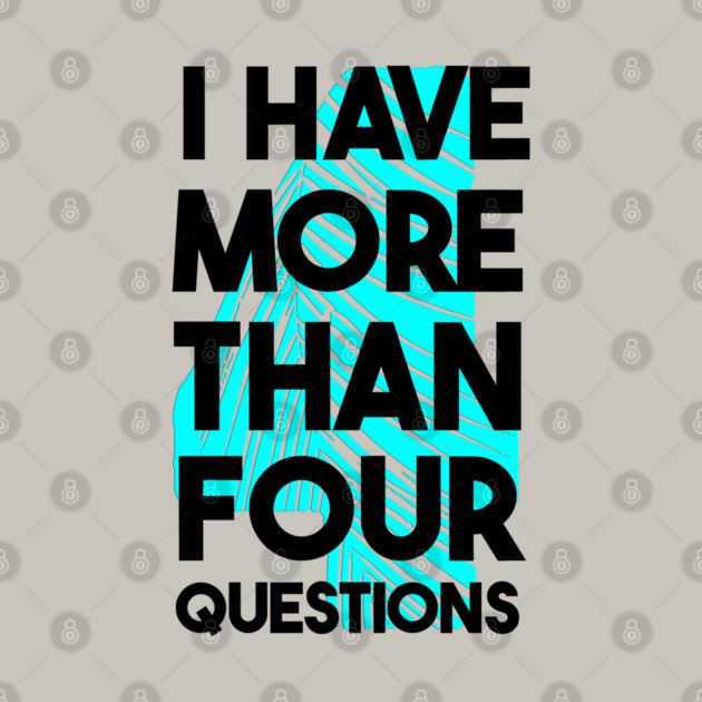 I Have More Than Four Questions by Db Printed