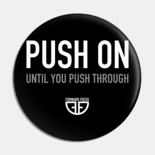 PUSH ON UNTIL YOU PUSH THROUGH Pin