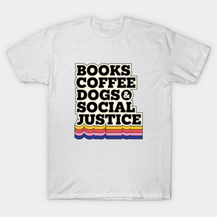 Books,coffee dogs and social justice T-Shirt