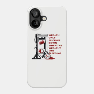 wealth only trickles down when the wealthy are bleeding Phone Case